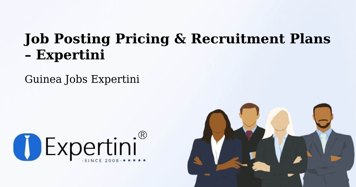 Job Posting Pricing & Recruitment Plans – Kankan Prefecture - Kankan Prefecture, Guinea Jobs Expertini